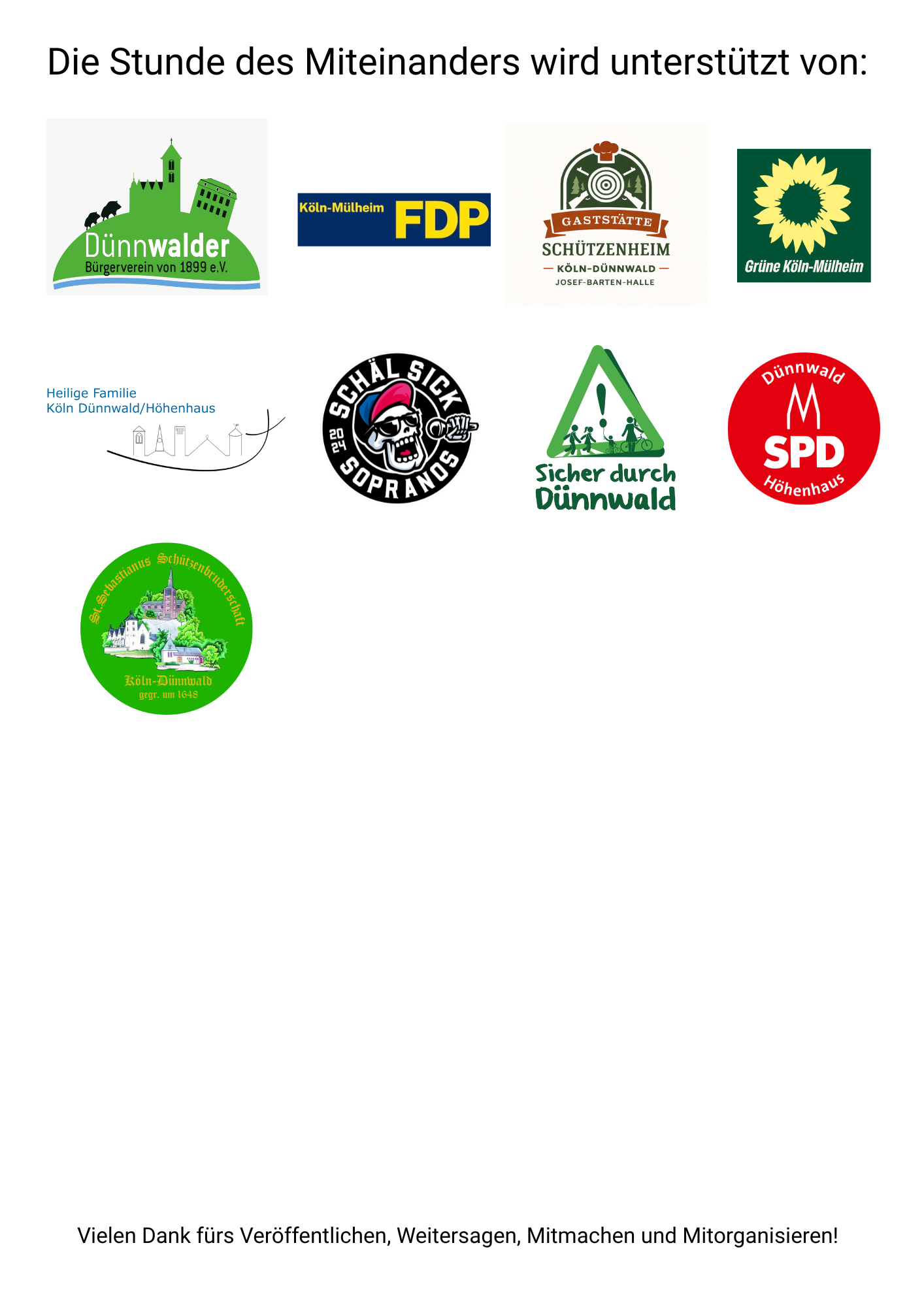 Die Stunde des Miteinanders wird unterstützt von: Dünnwalder Bürgerverein von 1899 e.V., FDP Köln-Mülheim, Gaststätte Schützenheim Köln-Dünnwald (Josef-Barten-Halle), Grüne Köln-Mülheim, Heilige Familie Köln Dünnwald/Höhenhaus, Schäl Sick Sopranos, Sicher durch Dünnwald, SPD Dünnwald/Höhenhaus und St. Sebastianus Schützenbruderschaft Köln-Dünnwald. Vielen Dank fürs Veröffentlichen, Weitersagen, Mitmachen und Mitorganisieren!